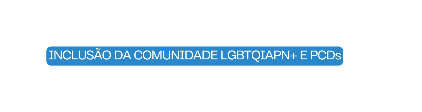 INCLUSÃO DA COMUNIDADE LGBTQIAPN E PCDs